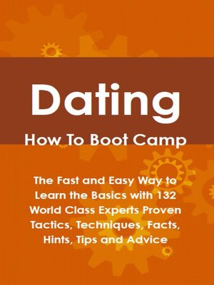 cover image of Dating How To Boot Camp: The Fast and Easy Way to Learn the Basics with 132 World Class Experts Proven Tactics, Techniques, Facts, Hints, Tips and Advice